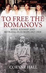 To Free the Romanovs: Royal Kinship and Betrayal in Europe 1917-1919 цена и информация | Исторические книги | pigu.lt