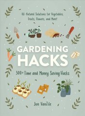 Gardening Hacks: 300plus Time and Money Saving Hacks kaina ir informacija | Knygos apie sodininkystę | pigu.lt