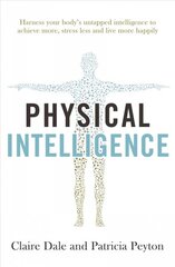 Physical Intelligence: Harness your body's untapped intelligence to achieve more, stress less and live more happily kaina ir informacija | Saviugdos knygos | pigu.lt