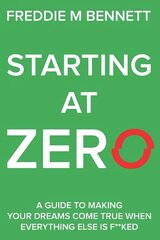 Starting at Zero: 'A Guide to Making Your Dreams Come True When Everything Else is F**ked' цена и информация | Самоучители | pigu.lt