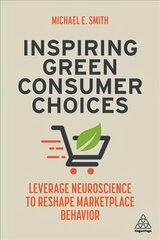 Inspiring Green Consumer Choices: Leverage Neuroscience to Reshape Marketplace Behavior цена и информация | Книги по экономике | pigu.lt