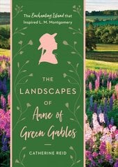 Landscapes of Anne of Green Gables: The Enchanting Island that Inspired L.M. Montgomery цена и информация | Биографии, автобиогафии, мемуары | pigu.lt
