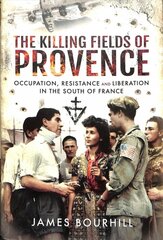 Killing Fields of Provence: Occupation, Resistance and Liberation in the South of France kaina ir informacija | Istorinės knygos | pigu.lt