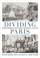 Dividing Paris: Urban Renewal and Social Inequality, 1852-1870 kaina ir informacija | Knygos apie meną | pigu.lt