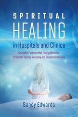 Spiritual Healing in Hospitals and Clinics: Scientific Evidence that Energy Medicine Promotes Speedy Recovery and Positive Outcomes 2nd Edition, New Edition of Healing in a Hospital цена и информация | Самоучители | pigu.lt