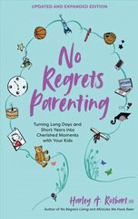 No Regrets Parenting, Updated and Expanded Edition: Turning Long Days and Short Years into Cherished Moments with Your Kids kaina ir informacija | Saviugdos knygos | pigu.lt