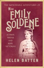 Improbable Adventures of Miss Emily Soldene: Actress, Writer, and Rebel Victorian цена и информация | Биографии, автобиографии, мемуары | pigu.lt