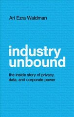 Industry Unbound: The Inside Story of Privacy, Data, and Corporate Power kaina ir informacija | Socialinių mokslų knygos | pigu.lt