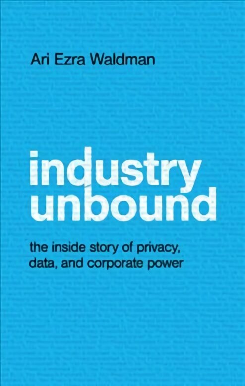 Industry Unbound: The Inside Story of Privacy, Data, and Corporate Power цена и информация | Socialinių mokslų knygos | pigu.lt