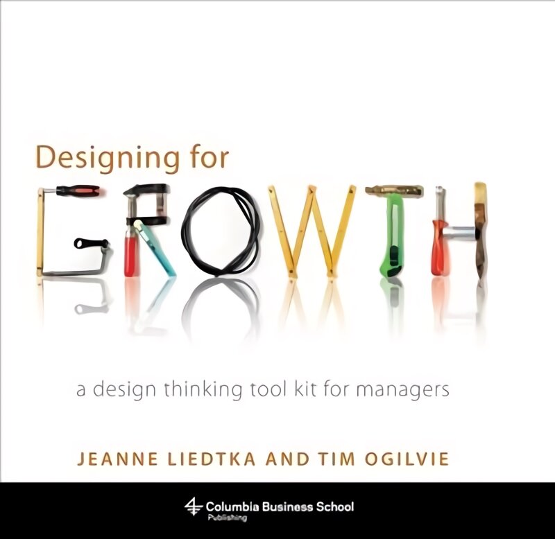 Designing for Growth: A Design Thinking Tool Kit for Managers kaina ir informacija | Ekonomikos knygos | pigu.lt