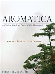 Aromatica Volume 1: A Clinical Guide to Essential Oil Therapeutics. Principles and Profiles цена и информация | Книги о питании и здоровом образе жизни | pigu.lt