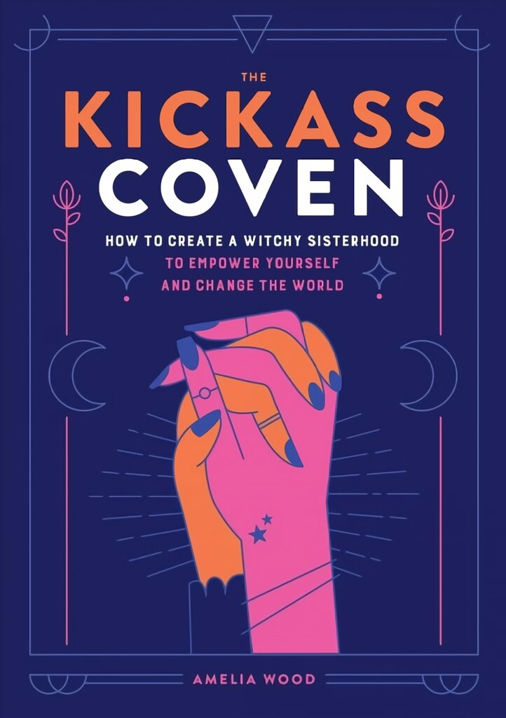 Kickass Coven: How to Create a Witchy Sisterhood to Empower Yourself and Change the World kaina ir informacija | Saviugdos knygos | pigu.lt