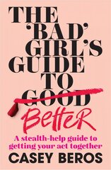 'Bad' Girl's Guide To Better: A stealth-help guide to getting your act together kaina ir informacija | Saviugdos knygos | pigu.lt