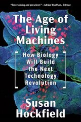 Age of Living Machines: How Biology Will Build the Next Technology Revolution цена и информация | Книги по социальным наукам | pigu.lt