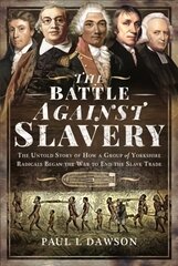Battle Against Slavery: The Untold Story of How a Group of Yorkshire Radicals Began the War to End the Slave Trade kaina ir informacija | Istorinės knygos | pigu.lt