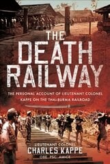 Death Railway: The Personal Account of Lieutenant Colonel Kappe on the Thai-Burma Railroad цена и информация | Книги по социальным наукам | pigu.lt