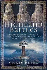 Highland Battles: Warfare on Scotland's Northern Frontier in the Early Middle Ages цена и информация | Исторические книги | pigu.lt