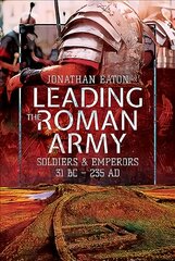 Leading the Roman Army: Soldiers and Emperors, 31 BC - 235 AD цена и информация | Исторические книги | pigu.lt