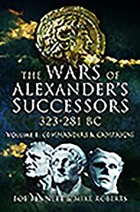 Wars of Alexander's Successors 323 - 281 BC: Volume 1: Commanders and Campaigns kaina ir informacija | Istorinės knygos | pigu.lt