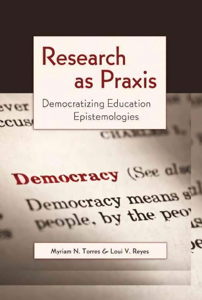 Research as Praxis: Democratizing Education Epistemologies New edition цена и информация | Istorinės knygos | pigu.lt