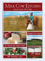 Milk Cow Kitchen: Cowgirl Romance, Backyard Cow Keeping, Farmstyle Meals and Cheese Recipes from Maryjane Butters цена и информация | Книги рецептов | pigu.lt