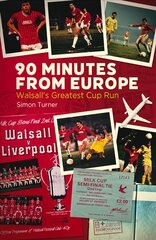 90 Minutes from Europe: Walsall's Greatest Cup Run цена и информация | Исторические книги | pigu.lt