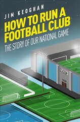 How to Run a Football Club: The Story of Our National Game kaina ir informacija | Knygos apie sveiką gyvenseną ir mitybą | pigu.lt