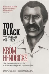 Too Black to Wear Whites: The Remarkable Story of Krom Hendricks, a Cricket Hero Rejected by the Empire цена и информация | Биографии, автобиогафии, мемуары | pigu.lt