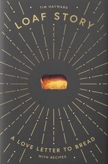 Loaf Story: A Love-letter to Bread, with Recipes цена и информация | Книги рецептов | pigu.lt