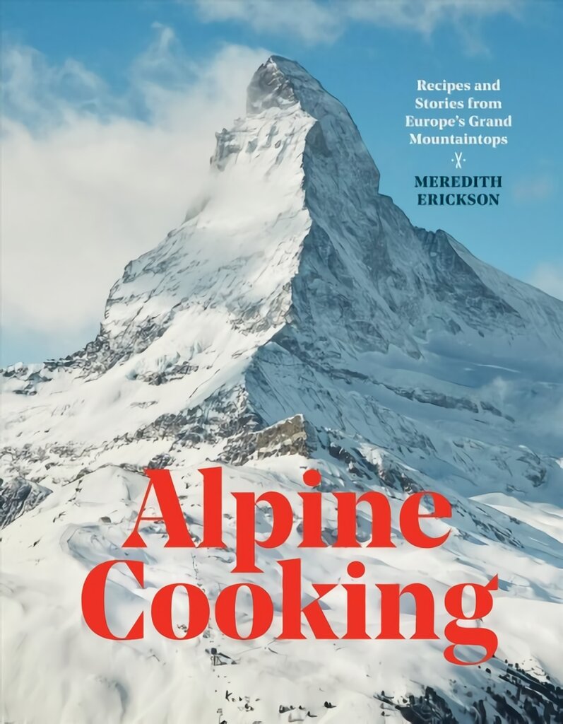 Alpine Cooking: Recipes and Stories from Europe's Grand Mountaintops kaina ir informacija | Receptų knygos | pigu.lt