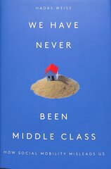 We Have Never Been Middle Class: How Social Mobility Misleads Us kaina ir informacija | Socialinių mokslų knygos | pigu.lt