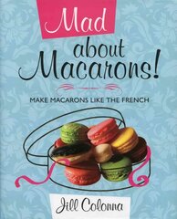 Mad About Macarons!: Make Macarons Like the French kaina ir informacija | Receptų knygos | pigu.lt