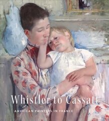 Whistler to Cassatt: American Painters in France цена и информация | Книги об искусстве | pigu.lt