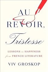 Au Revoir, Tristesse: Lessons in Happiness from French Literature цена и информация | Биографии, автобиогафии, мемуары | pigu.lt