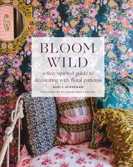 Bloom Wild: a free-spirited guide to decorating with floral patterns: a free-spirited guide to decorating with floral patterns цена и информация | Самоучители | pigu.lt