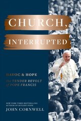 Church, Interrupted: Havoc & Hope: The Tender Revolt of Pope Francis цена и информация | Духовная литература | pigu.lt