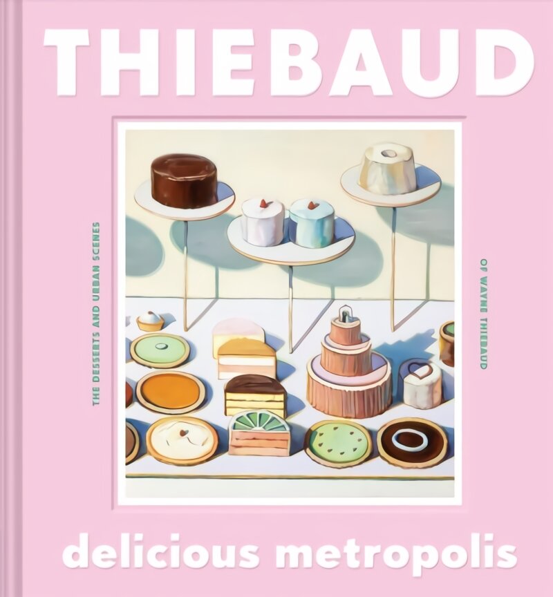 Delicious Metropolis: The Desserts and Urban Scenes of Wayne Thiebaud цена и информация | Knygos apie meną | pigu.lt