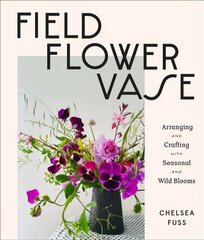 Field, Flower, Vase: Arranging and Crafting with Seasonal and Wild Blooms kaina ir informacija | Knygos apie sveiką gyvenseną ir mitybą | pigu.lt