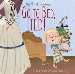 Go to Bed, Ted!: Even a Future President Must Sleep kaina ir informacija | Knygos mažiesiems | pigu.lt