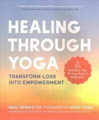 Healing Through Yoga: Transform Loss into Empowerment - With More Than 75 Yoga Poses and Meditations цена и информация | Самоучители | pigu.lt