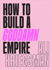 How to Build a Goddamn Empire: Advice on Creating Your Brand with High-Tech Smarts, Elbow Grease, Infinite Hustle, and a Whole Lotta Heart цена и информация | Самоучители | pigu.lt