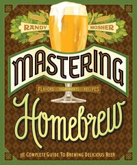 Mastering Home Brew: The Complete Guide to Brewing Delicious Beer kaina ir informacija | Receptų knygos | pigu.lt