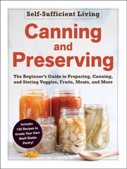 Canning and Preserving: The Beginner's Guide to Preparing, Canning, and Storing Veggies, Fruits, Meats, and More цена и информация | Книги рецептов | pigu.lt