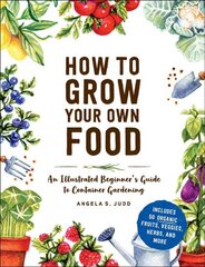 How to Grow Your Own Food: An Illustrated Beginner's Guide to Container Gardening kaina ir informacija | Knygos apie sodininkystę | pigu.lt