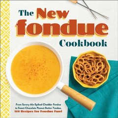 New Fondue Cookbook: From Savory Ale-Spiked Cheddar Fondue to Sweet Chocolate Peanut Butter Fondue, 100 Recipes for Fondue Fun! цена и информация | Книги рецептов | pigu.lt