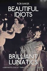 Beautiful Idiots and Brilliant Lunatics: A Sideways Look at Twentieth-Century London kaina ir informacija | Istorinės knygos | pigu.lt