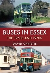 Buses in Essex: The 1960s and 1970s цена и информация | Путеводители, путешествия | pigu.lt