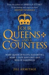 Four Queens and a Countess: Mary Queen of Scots, Elizabeth I, Mary I, Lady Jane Grey and Bess of Hardwick: The Struggle for the Crown kaina ir informacija | Biografijos, autobiografijos, memuarai | pigu.lt