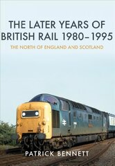 Later Years of British Rail 1980-1995: The North of England and Scotland: The North of England and Scotland kaina ir informacija | Kelionių vadovai, aprašymai | pigu.lt