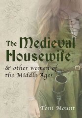 Medieval Housewife: & Other Women of the Middle Ages цена и информация | Исторические книги | pigu.lt